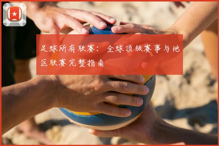 足球所有联赛：全球顶级赛事与地区联赛完整指南